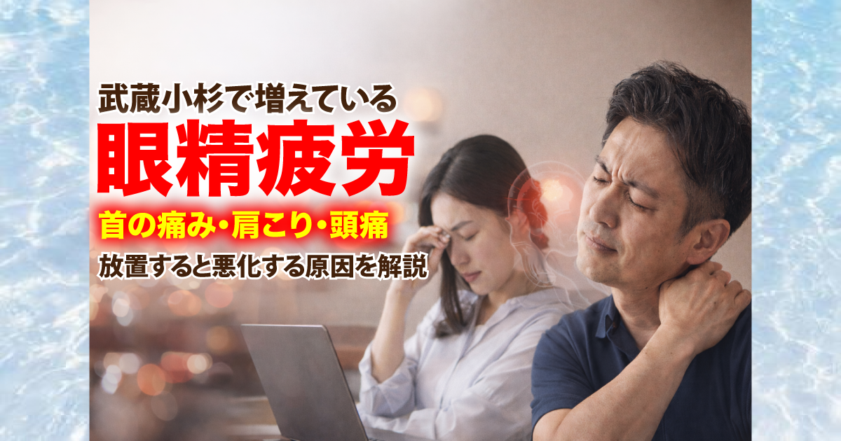 武蔵小杉で増えている「眼精疲労」とは？首こり・肩こり・頭痛につながる原因を整体が解説