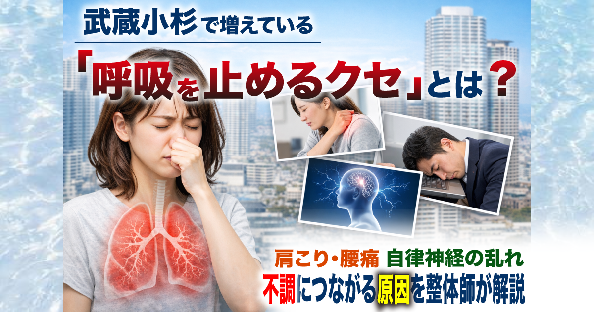 武蔵小杉で増えている「呼吸を止めるクセ」とは？肩こり・疲労・自律神経の乱れにつながる原因を整体が解説