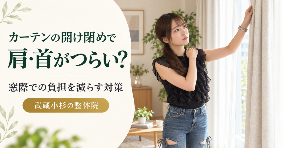 カーテンの開け閉めで肩・首が痛い原因と対策｜武蔵小杉の整体院