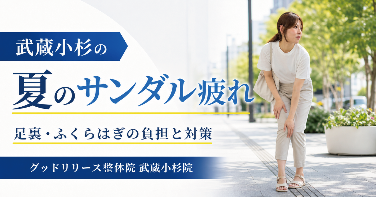 武蔵小杉で夏のサンダル疲れを感じる方へ｜足裏・ふくらはぎがつらくなる原因と対策を整体師が解説