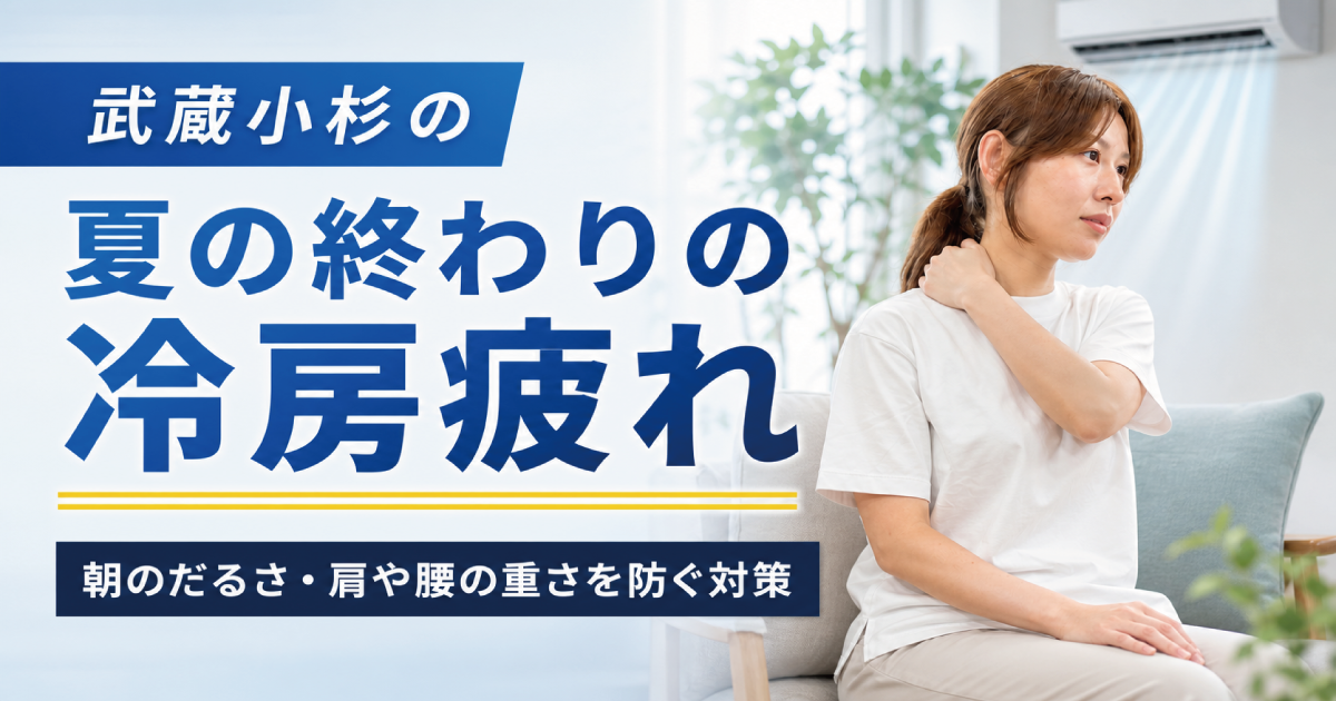 武蔵小杉で夏の終わりに冷房疲れを感じる方へ｜朝のだるさ・肩や腰の重さを防ぐ対策